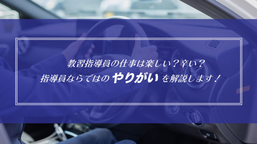 教習指導員の仕事は楽しい？辛い？指導員ならではのやりがいを解説します！