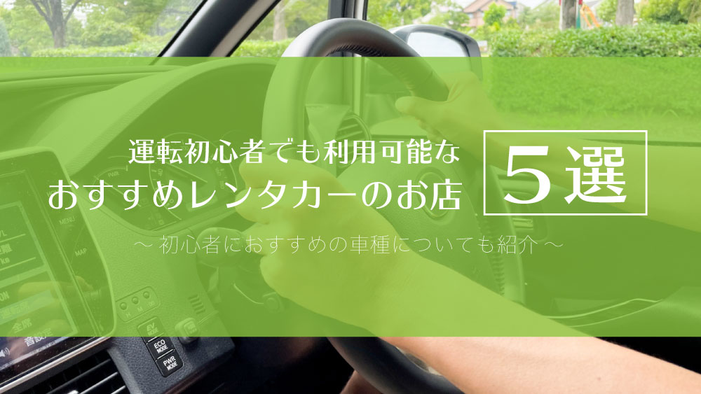 運転初心者でも利用可能なおすすめレンタカーのお店5選と車種について 
