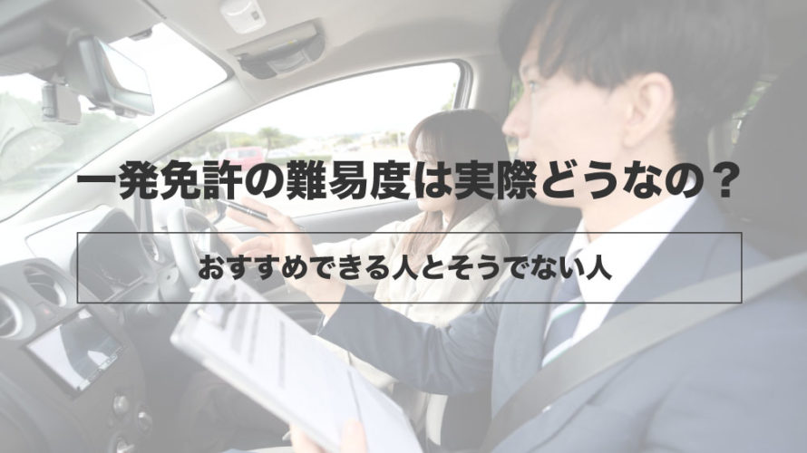 一発免許の難易度は実際どうなの？おすすめできる人とそうでない人